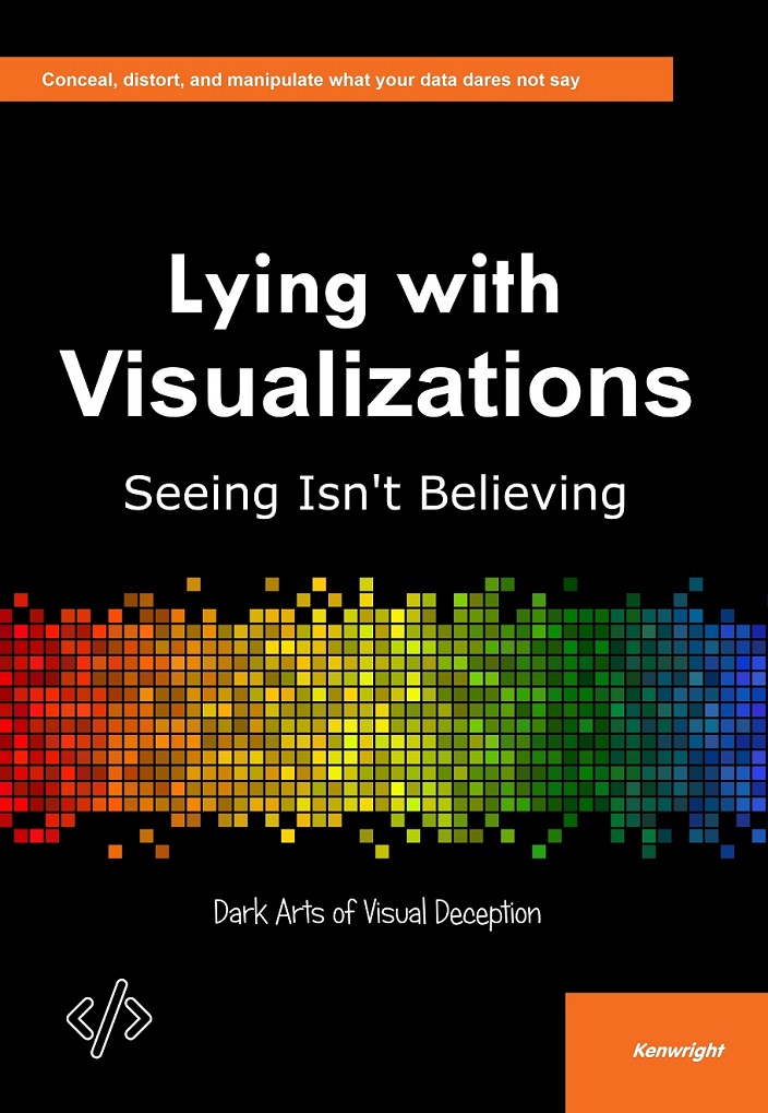Lying with Visualizations: Seeing Isn't Believing Cover